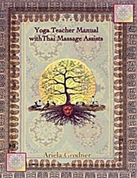 Yoga Teacher Manual with Thai Massage Assists: Thai Massage Is Rooted in Yoga and Ayurveda. in This Book We Will Explore How to Apply This Touch to He (Paperback)
