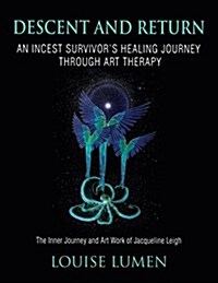 Descent and Return: An Incest Survivors Healing Journey Through Art Therapy (Paperback)