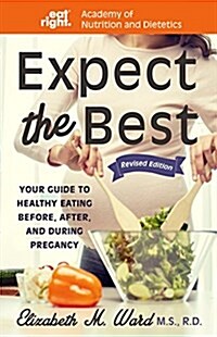 Expect the Best: Your Guide to Healthy Eating Before, During, and After Pregnancy, 2nd Edition (Hardcover, 2)