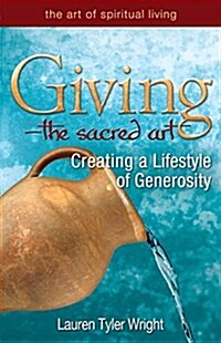 Giving--The Sacred Art: Creating a Lifestyle of Generousity (Hardcover)