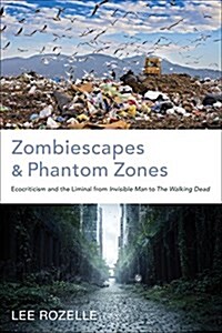 Zombiescapes and Phantom Zones: Ecocriticism and the Liminal from Invisible Man to the Walking Dead (Hardcover)