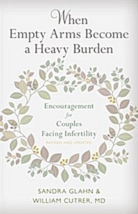 When Empty Arms Become a Heavy Burden: Encouragement for Couples Facing Infertility (Paperback, Revised and Upd)