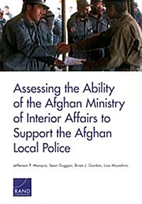 Assessing the Ability of the Afghan Ministry of Interior Affairs to Support the Afghan Local Police (Paperback)