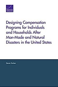Designing Compensation Programs for Individuals and Households After Man-Made and Natural Disasters in the United States (Paperback)