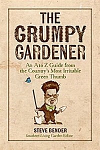 The Grumpy Gardener: An A to Z Guide from the Galaxys Most Irritable Green Thumb (Hardcover)