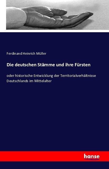 Die deutschen St?me und ihre F?sten: oder historische Entwicklung der Territorialverh?tnisse Deutschlands im Mittelalter (Paperback)