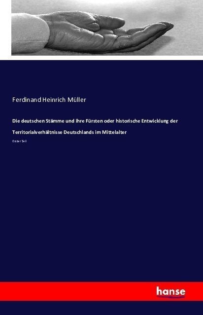 Die deutschen St?me und ihre F?sten oder historische Entwicklung der Territorialverh?tnisse Deutschlands im Mittelalter: Erster Teil (Paperback)