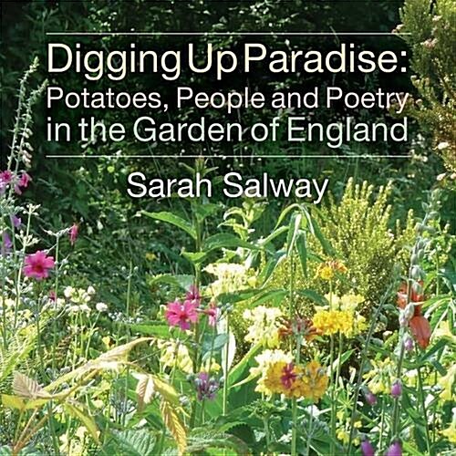 Digging Up Paradise: Potatoes, People and Poetry in the Garden of England (Paperback)
