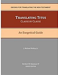 Translating Titus Clause by Clause: An Exegetical Guide (Paperback)