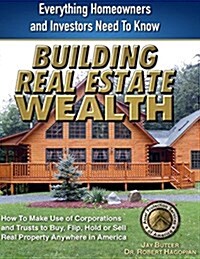 Building Real Estate Wealth: Everything Homeowners and Investors Need to Know (Paperback)
