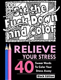 Relieve Your Stress: An Adult Coloring Book Featuring Over 40 Swear Words to Color and Relax, Black Edition (Paperback)