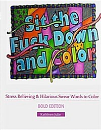 Sit the F*ck Down and Color (Bold Edition): Stress Relieving & Hilarious Swear Word Adult Coloring Books (Paperback)