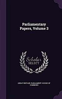 Parliamentary Papers, Volume 3 (Hardcover)