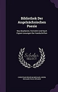 Bibliothek Der Angels?hsischen Poesie: Neu Bearbeitet, Vermehrt Und Nach Eignen Lesungen Der Handschriften (Hardcover)