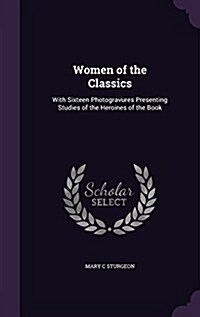 Women of the Classics: With Sixteen Photogravures Presenting Studies of the Heroines of the Book (Hardcover)