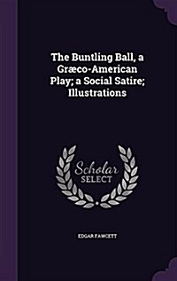 The Buntling Ball, a Graeco-American Play; A Social Satire; Illustrations (Hardcover)