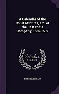 A Calendar of the Court Minutes, Etc. of the East India Company, 1635-1639 (Hardcover)