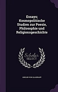 Essays; Kosmopolitische Studien Zur Poesie, Philosophie Und Religionsgeschichte (Hardcover)