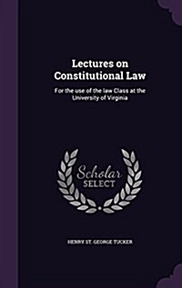 Lectures on Constitutional Law: For the Use of the Law Class at the University of Virginia (Hardcover)