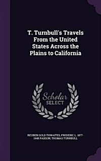 T. Turnbulls Travels from the United States Across the Plains to California (Hardcover)