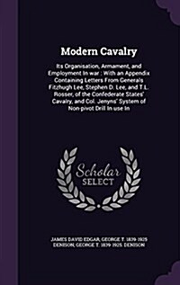 Modern Cavalry: Its Organisation, Armament, and Employment in War: With an Appendix Containing Letters from Generals Fitzhugh Lee, Ste (Hardcover)