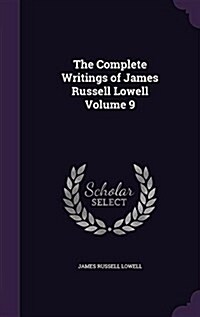 The Complete Writings of James Russell Lowell Volume 9 (Hardcover)