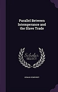 Parallel Between Intemperance and the Slave Trade (Hardcover)