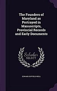 The Founders of Maryland as Portrayed in Manuscripts, Provincial Records and Early Documents (Hardcover)