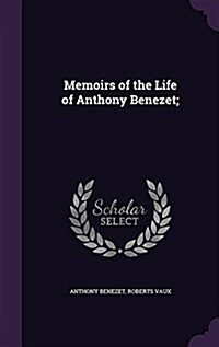 Memoirs of the Life of Anthony Benezet; (Hardcover)