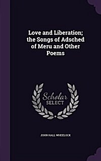 Love and Liberation; The Songs of Adsched of Meru and Other Poems (Hardcover)