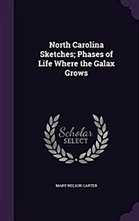 North Carolina Sketches; Phases of Life Where the Galax Grows (Hardcover)