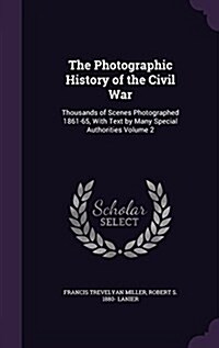 The Photographic History of the Civil War: Thousands of Scenes Photographed 1861-65, with Text by Many Special Authorities Volume 2 (Hardcover)