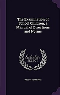 The Examination of School Children, a Manual of Directions and Norms (Hardcover)