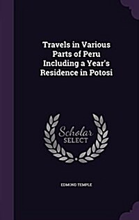 Travels in Various Parts of Peru Including a Years Residence in Potosi (Hardcover)