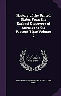 History of the United States from the Earliest Discovery of America to the Present Time Volume 2 (Hardcover)