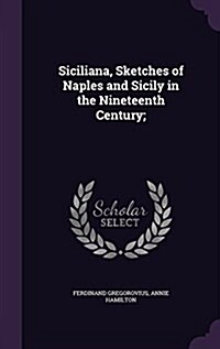 Siciliana, Sketches of Naples and Sicily in the Nineteenth Century; (Hardcover)