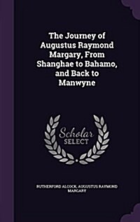 The Journey of Augustus Raymond Margary, from Shanghae to Bahamo, and Back to Manwyne (Hardcover)