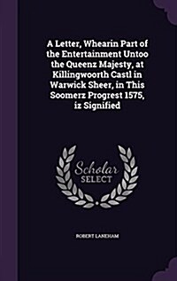 A Letter, Whearin Part of the Entertainment Untoo the Queenz Majesty, at Killingwoorth Castl in Warwick Sheer, in This Soomerz Progrest 1575, Iz Signi (Hardcover)