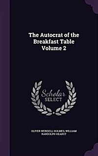 The Autocrat of the Breakfast Table Volume 2 (Hardcover)