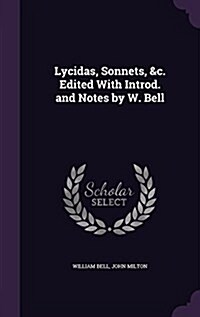 Lycidas, Sonnets, &C. Edited with Introd. and Notes by W. Bell (Hardcover)