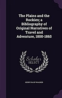 The Plains and the Rockies; A Bibliography of Original Narratives of Travel and Adventure, 1800-1865 (Hardcover)