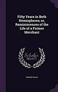 Fifty Years in Both Hemispheres; Or, Reminiscences of the Life of a Former Merchant (Hardcover)