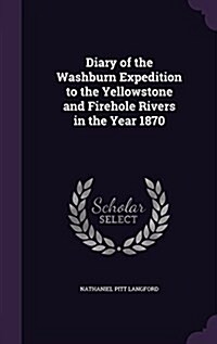 Diary of the Washburn Expedition to the Yellowstone and Firehole Rivers in the Year 1870 (Hardcover)