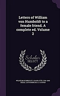 Letters of William Von Humboldt to a Female Friend. a Complete Ed. Volume 2 (Hardcover)