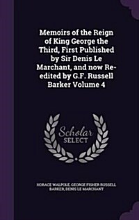 Memoirs of the Reign of King George the Third, First Published by Sir Denis Le Marchant, and Now Re-Edited by G.F. Russell Barker Volume 4 (Hardcover)