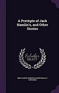 A Protegee of Jack Hamlins, and Other Stories (Hardcover)