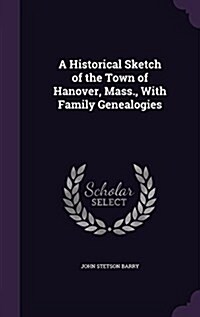 A Historical Sketch of the Town of Hanover, Mass., with Family Genealogies (Hardcover)