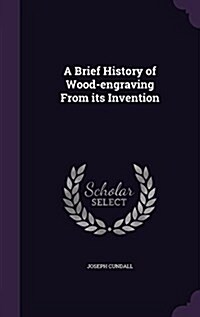 A Brief History of Wood-Engraving from Its Invention (Hardcover)