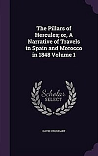 The Pillars of Hercules; Or, a Narrative of Travels in Spain and Morocco in 1848 Volume 1 (Hardcover)