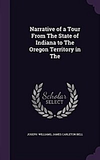 Narrative of a Tour from the State of Indiana to the Oregon Territory in the (Hardcover)
